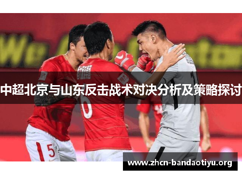 中超北京与山东反击战术对决分析及策略探讨