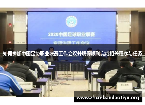 如何参加中国足协职业联赛工作会议并确保顺利完成相关程序与任务