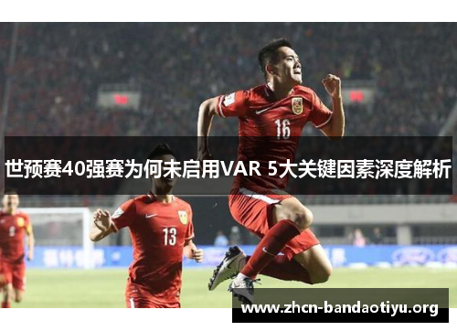 /uploads/images/20250801/shi-yu-sai-40-qiang-sai-wei-he-wei-qi-yong-var-5-da-guan-jian-yin-su-shen-du-jie-xi.webp