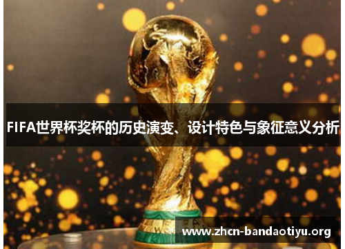 /uploads/images/20250826/fifa-shi-jie-bei-jiang-bei-de-li-shi-yan-bian-she-ji-te-se-yu-xiang-zheng-yi-yi-fen-xi.webp