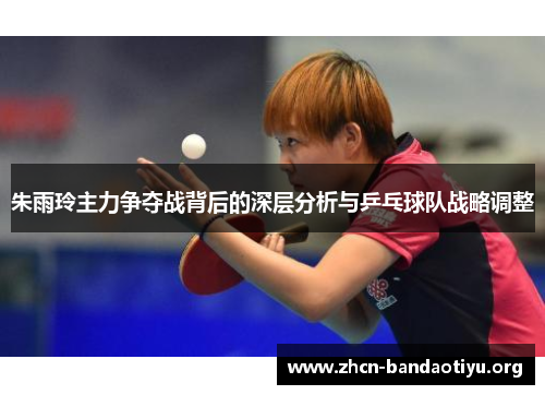 /uploads/images/20250831/zhu-yu-ling-zhu-li-zheng-duo-zhan-bei-hou-de-shen-ceng-fen-xi-yu-ping-pang-qiu-dui-zhan-lyue-tiao-zheng.webp
