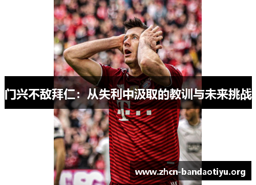 门兴不敌拜仁:从失利中汲取的教训与未来挑战 门兴不敌拜仁:从失利中汲取的教训与未来挑战