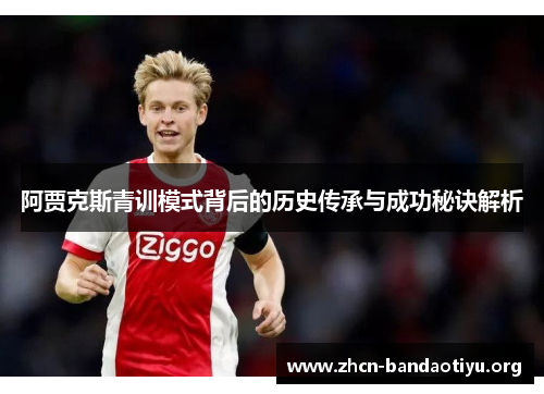阿贾克斯青训模式背后的历史传承与成功秘诀解析 阿贾克斯青训模式背后的历史传承与成功秘诀解析