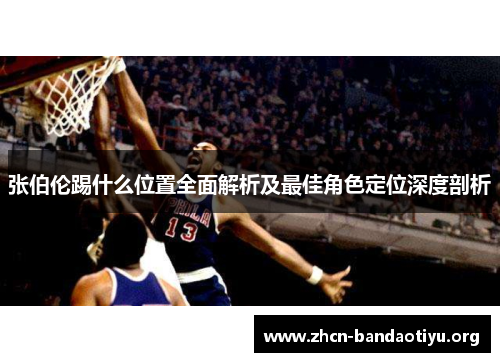 张伯伦踢什么位置全面解析及最佳角色定位深度剖析 张伯伦踢什么位置全面解析及最佳角色定位深度剖析