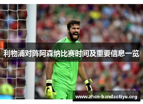 利物浦对阵阿森纳比赛时间及重要信息一览 利物浦对阵阿森纳比赛时间及重要信息一览